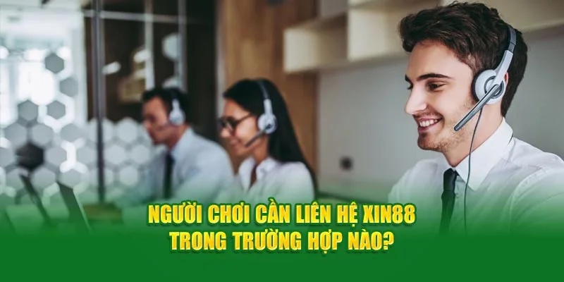 Người chơi cần liên hệ Xin88 trong trường hợp nào?