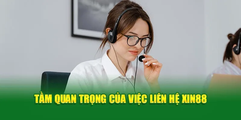 Tầm quan trọng của việc liên hệ đội ngũ chăm sóc khách hàng của Xin88